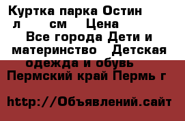 Куртка парка Остин 13-14 л. 164 см  › Цена ­ 1 500 - Все города Дети и материнство » Детская одежда и обувь   . Пермский край,Пермь г.